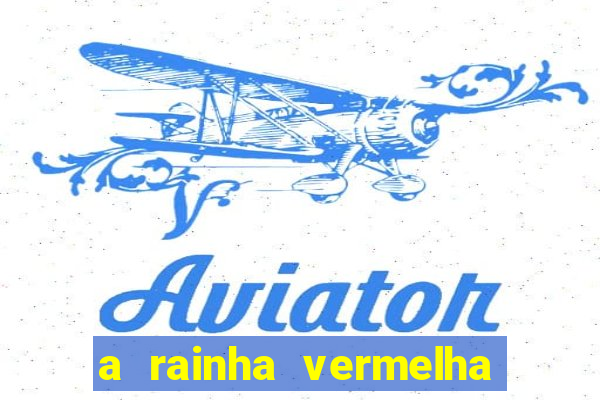 a rainha vermelha tem hot